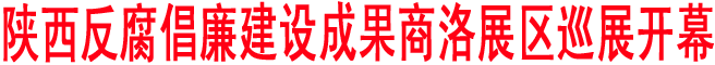 陜西反腐倡廉建設成果商洛展區巡展開幕